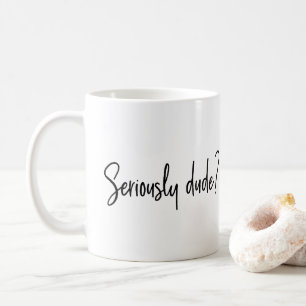 Mug Sérieusement Dude Snarky Typographie Moderne Dit