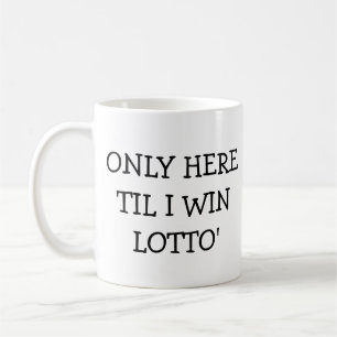Mug Seulement ici jusqu'à ce que je gagne Lotto