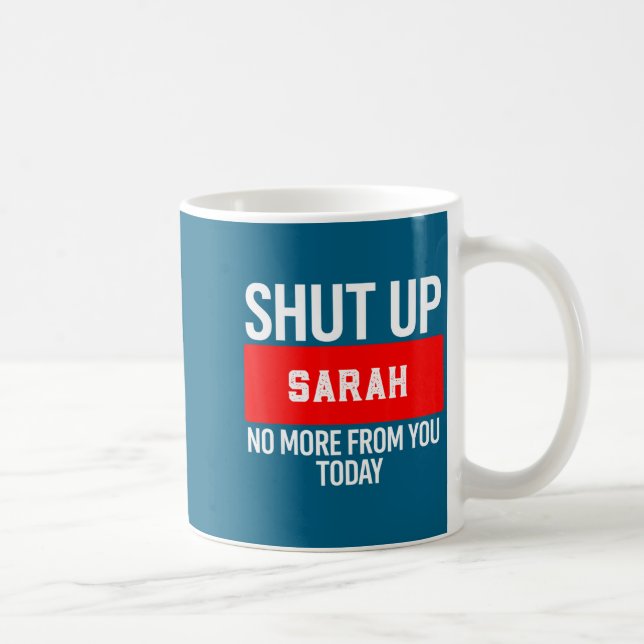 Mug Shut Up Sarah No More From You Today Sarah  (Droite)