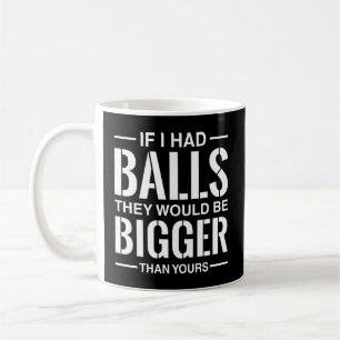 Mug Si J'Avais Des Boules, Ils Seraient Plus Gros Que 
