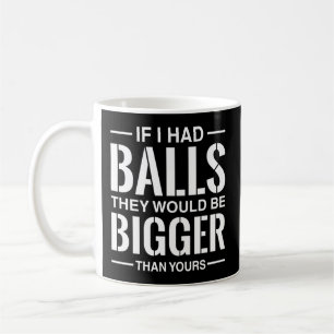 Mug Si J'Avais Des Boules, Ils Seraient Plus Gros Que