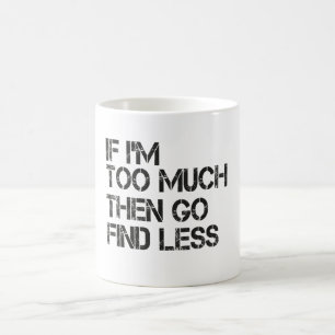 Mug Si je suis trop, alors allez trouver moins