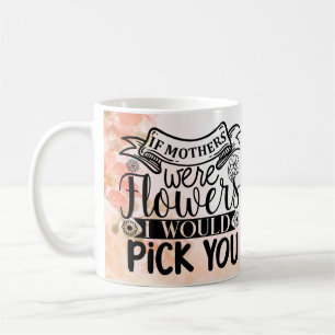 Mug Si les mères étaient des fleurs, je te cueillirais
