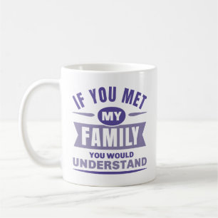 Mug Si Tu Rencontrais Ma Famille, Tu Comprendrais
