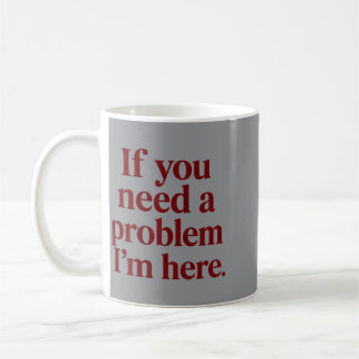 Mug Si vous avez besoin d'un problème ici Citation de