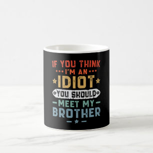 Mug Si vous pensez que je suis un idiot, vous devriez 