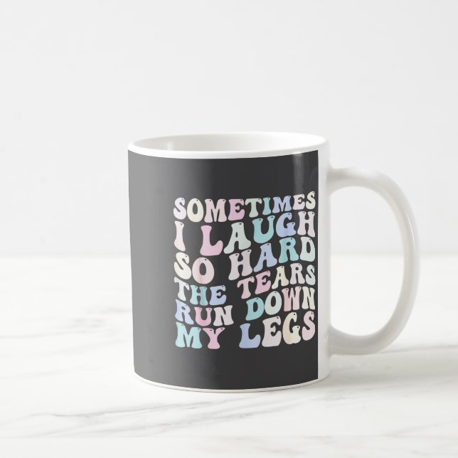 Mug Sometimes I Laugh So Hard The Tears Run Down My Le (Droite)