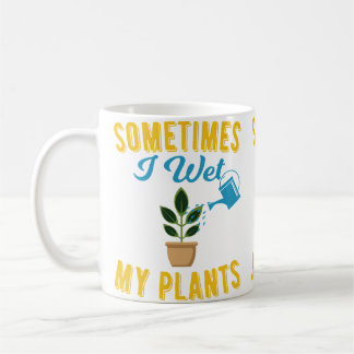 Mug Sometimes I Wet My Plants Funny Gardening Tshirt