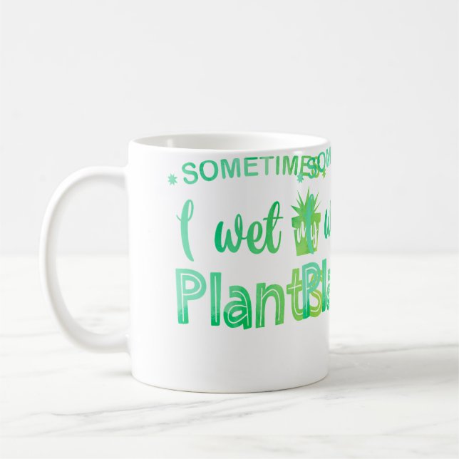 Mug Sometimes I Wet My Plants Gardening Gardener Horti (Gauche)