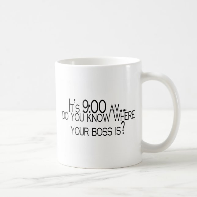 Mug Son 9h du matin vous savez où votre patron est (Droite)