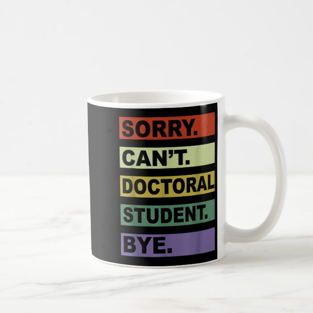 Mug Sorry Can't Doctoral Student Bye Phd Graduation St (Droite)