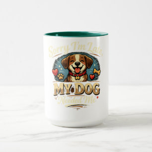 Mug Sorry I’m Late, My Dog Needed Me Cute Dog Lover