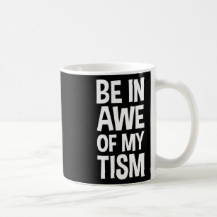 Mug Soyez en admiration devant mon tisme Drôle de sens