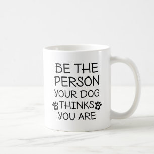 Mug Soyez La Personne Que Votre Chien Pense Être