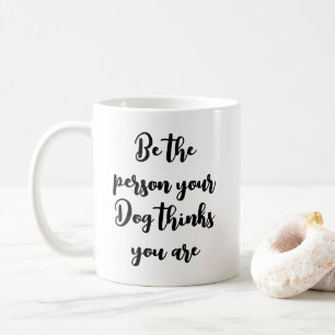 Mug soyez la personne que votre chien pense que vous ê