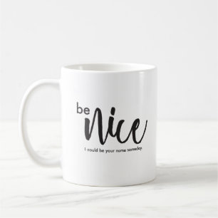 Mug Soyez Nice, je pourrait être votre infirmière un