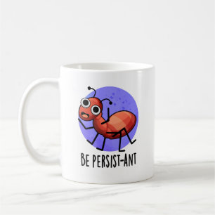 Mug Soyez Persist ant Funny Ant Pun