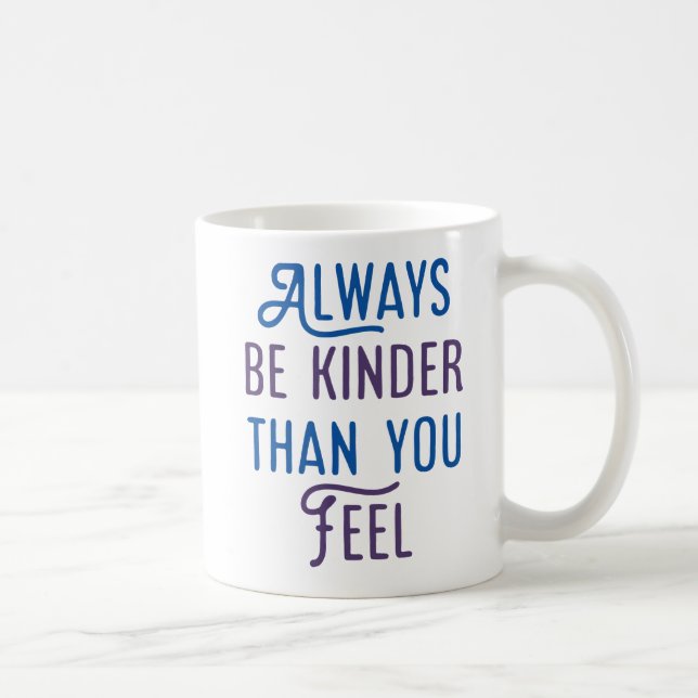 Mug Soyez Toujours Plus Gentil Que Vous Ne Le Sentez. (Droite)