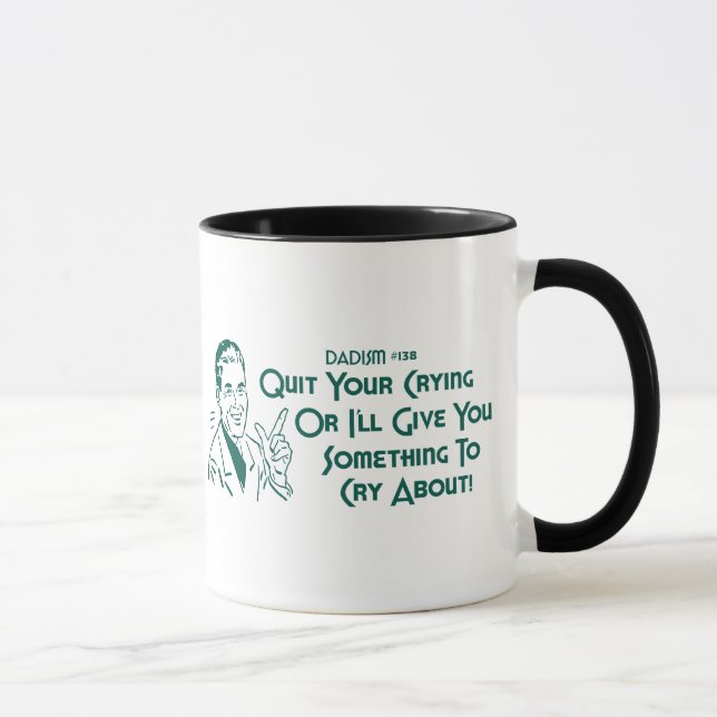 Mug Stoppez votre pleurer ou je vous donnerai quelque (Droite)