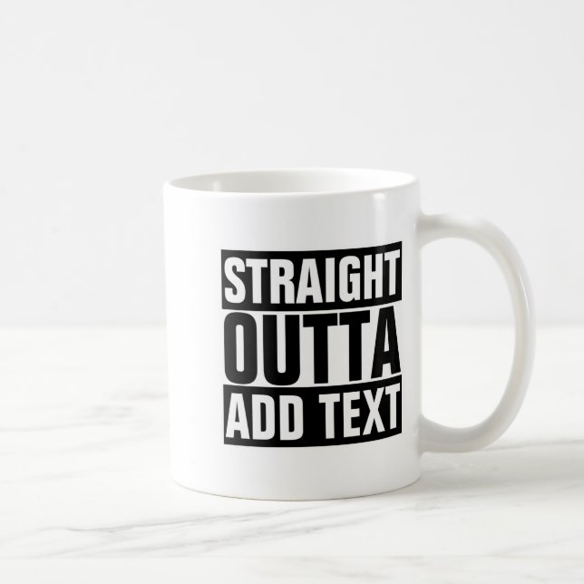 Mug Straight Outta Add Your Text Here Own  (Droite)