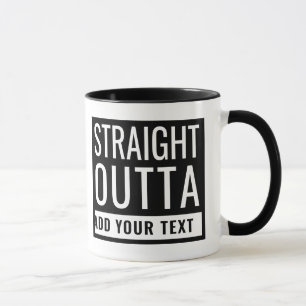 Mug Stright Outta Ajouter Votre Texte Amusant Parodie