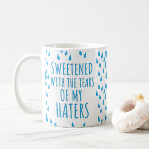 Mug Sweetened With the Tears of My Haters Sarcastic