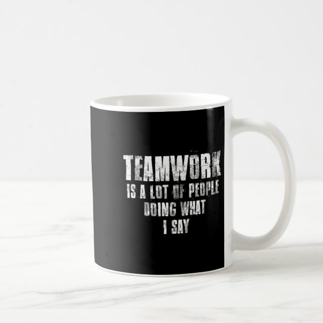 Mug Teamwork Is A Lot Of People Doing What I Say Motiv (Droite)