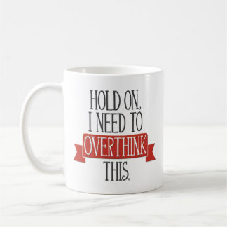 Mug "Tenez dessus, j'ont besoin d'Overthink ceci"