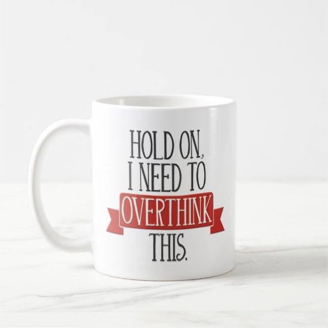 Mug "Tenez dessus, j'ont besoin d'Overthink ceci" (Gauche)