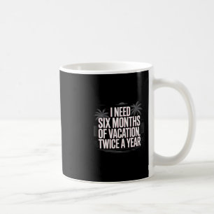 Mug Texte humoristique drôle J'ai besoin de six mois d