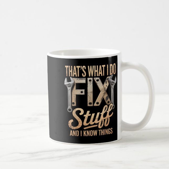 Mug That's What I Do I Fix Stuff And I Know Things  (Droite)