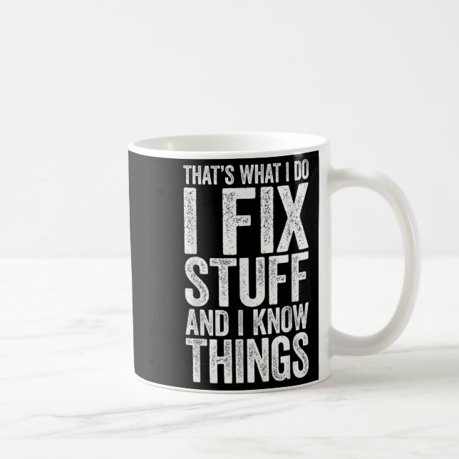 Mug That's What I Do I Fix Stuff And I Know Things Shi (Droite)
