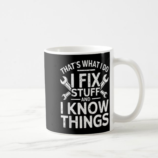 Mug That's What I Do I Fix Stuff And I Know Things Shi (Droite)
