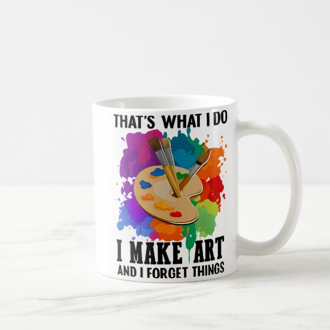 Mug That's What I Do I Make Art And I Forget Things (Droite)
