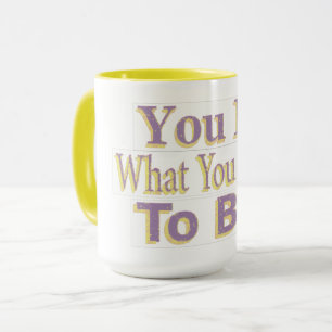 Mug The Design says "You Be What You Want To Be !", Bu