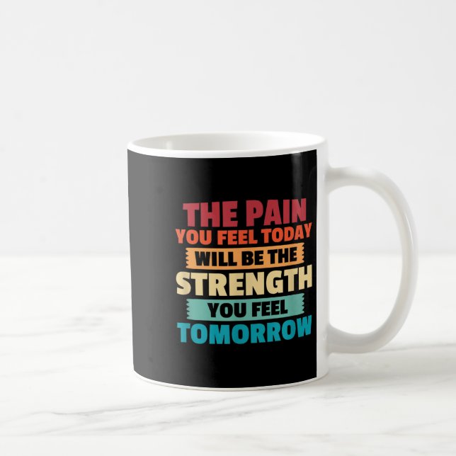Mug The Pain You Feel Today Is Tomorrows Strength Moti (Droite)