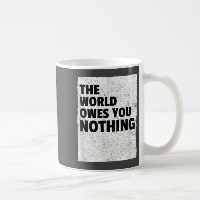 Mug The World Owes You Nothing Inspriational Motivatio (Droite)