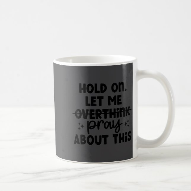 Mug Tiens bon, laisse-moi ne pas trop réfléchir, prie  (Droite)