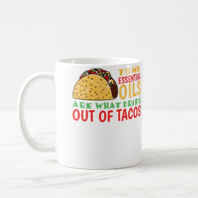 Mug To Me Oils Are What Drips Out Of Tacos (Gauche)