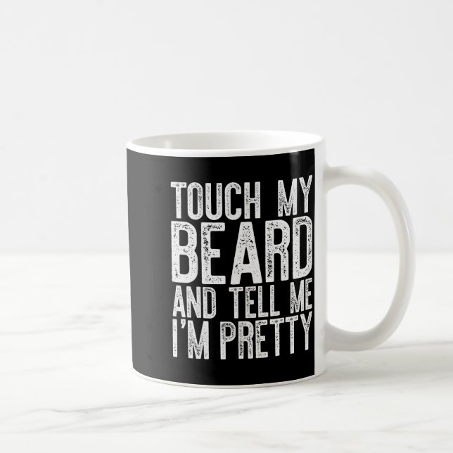 Mug Touch My Beard And Tell Me I'm Pretty Shirt Funny  (Droite)