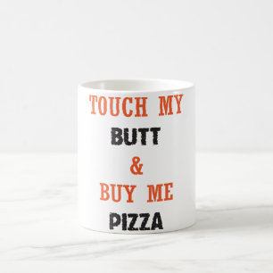 MUG TOUCHEZ MON BOUT ET ACHETEZ-MOI PIZZA