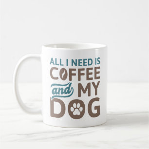 Mug Tout ce dont j'ai besoin est du café et mon chien