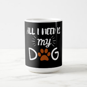 MUG TOUT CE DONT J'AI BESOIN EST MON CHIEN AMIS DES AN