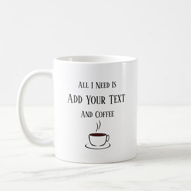 Mug Tout Ce Dont J'Ai Besoin, Ton Texte Et Ton Café (Gauche)