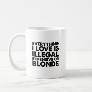Mug Tout Ce Que J'Aime Est Illégal Cher Ou Blonde