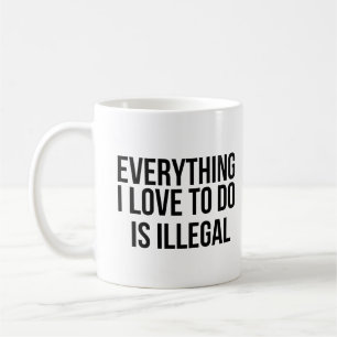 Mug Tout ce que j'aime faire est illégal