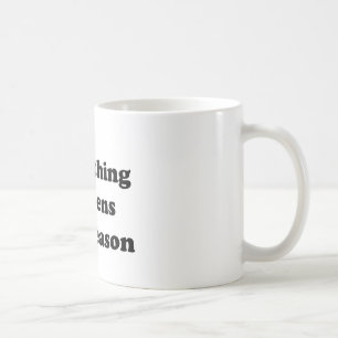 Mug Tout se produit pour une raison