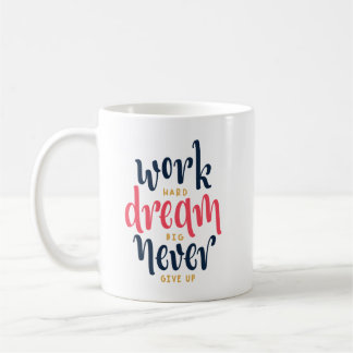 Mug Travaillez dur, rêvez gros, n'abandonnez jamais