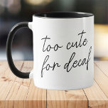Mug Trop mignonne Funny Moderne Simple Noir et Blanc<br><div class="desc">Design est composé de typographie moderne avec police sans serif. Citation drôle : Trop mignon pour décaf</div>