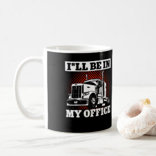 Mug Trucker Truck Driver ILl être dans mon bureau